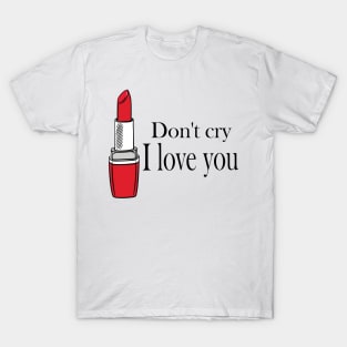 don't cry i love you T-Shirt